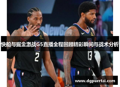 快船与掘金激战G5直播全程回顾精彩瞬间与战术分析